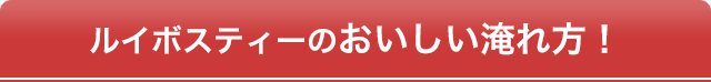 ルイボスティーのおいしい淹れ方!