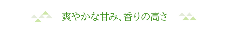 爽やかな甘み、香りの高さ