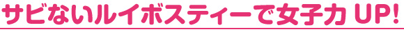 サビないルイボスティーで女子力UP!