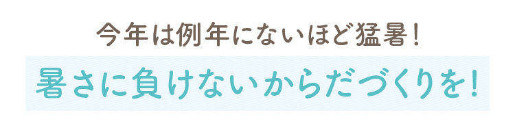 今年は例年にないほど猛暑!暑さに負けないからだづくりを!