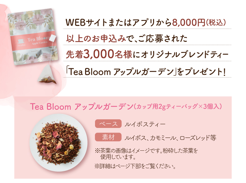 WEBサイトまたはアプリから8,000円(税込)以上のお申込みで、ご応募された先着3,000名様にオリジナルブレンドティー「Tea Bloom アップルガーデン」をプレゼント！