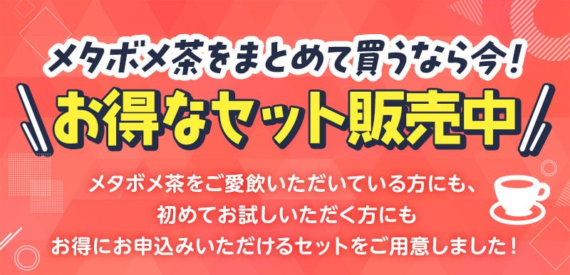 メタボメ茶をまとめて買うなら今！お得なセット販売中♪メタボメ茶をご愛飲いただいている方にも、初めてお試しいただく方にもお得にお申込みいただけるセットをご用意しました！