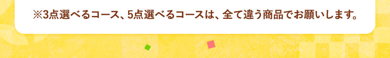 ※3点選べるコース、5点選べるコースは、全て違う商品でお願いします。