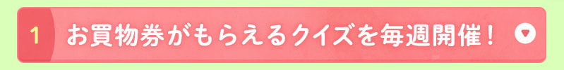 お買物券がもらえるクイズを毎週開催！