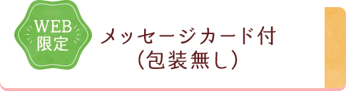 WEB限定 メッセージカード付（包装無し）