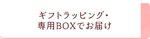 ギフトラッピング・専用BOXでお届け