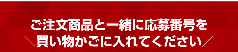 ご注文商品と一緒に応募番号を買い物かごに入れてください