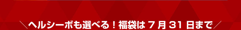 ヘルシーボも選べる！福袋は7月31日まで