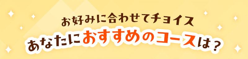 あなたにおすすめのコースは？